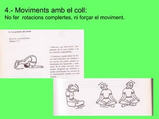 4.- Moviments amb el coll: No fer  rotacions complertes, ni forçar el moviment. 