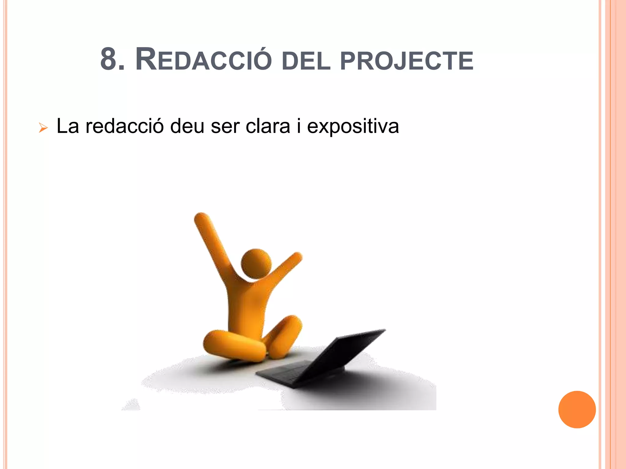 8. REDACCIÓ DEL PROJECTE
 La redacció deu ser clara i expositiva
 