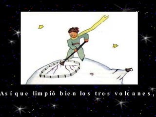 Así que limpió bien los tres volcanes,   