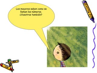 Los mayores saben como se llaman los números.  ¿Vosotros también?  
