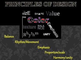 PRINCIPLES OF DESIGN 
Balance 
Emphasis 
Harmony/unity 
Rhythm/Movement 
Proportion/scale 
 