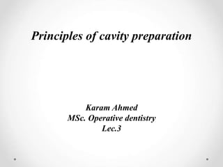 Principles of cavity preparation
Karam Ahmed
MSc. Operative dentistry
Lec.3
 