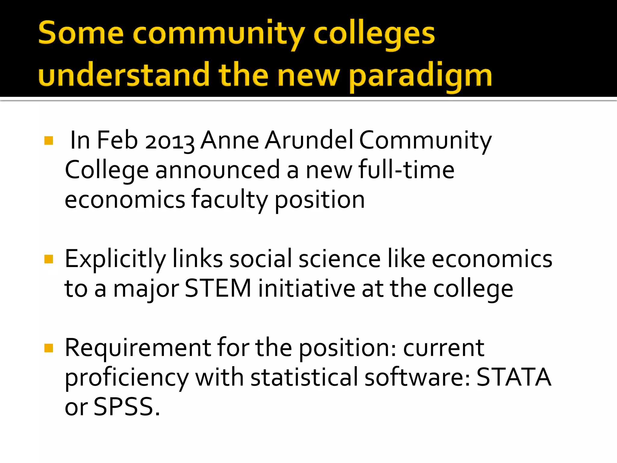  In Feb 2013 Anne Arundel Community College announced a new full-time economics faculty position 
Explicitly links social science like economics to a major STEM initiative at the college 
Requirement for the position: current proficiency with statistical software: STATA or SPSS.  