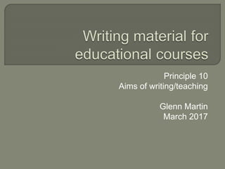 Principle 10
Aims of writing/teaching
Glenn Martin
March 2017
 