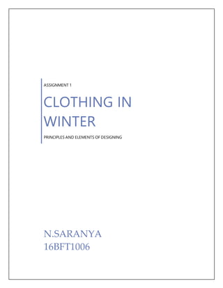 ASSIGNMENT 1
CLOTHING IN
WINTER
PRINCIPLES AND ELEMENTS OF DESIGNING
N.SARANYA
16BFT1006
 