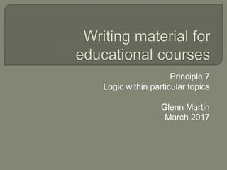 Principle 7
Logic within particular topics
Glenn Martin
March 2017
 