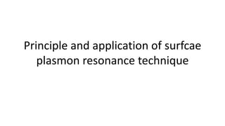 Principle and application of surfcae
plasmon resonance technique
 