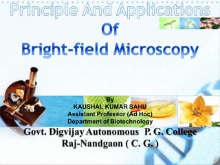 1
By
KAUSHAL KUMAR SAHU
Assistant Professor (Ad Hoc)
Department of Biotechnology
Govt. DigvijayAutonomous P. G. College
Raj-Nandgaon ( C. G. )
 