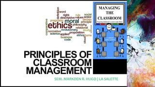 PRINCIPLES OF
CLASSROOM
MANAGEMENT
SEM. MARKDEN R. HUGO | LA SALETTE
 