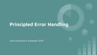 Principled Error Handling
Luka Jacobowitz • Scalapeño 2018
 