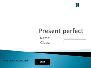 Name:
Class:
Start
Done by Fatima Nazzal
 