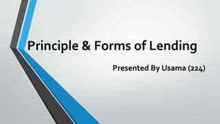 Principle & Forms of Lending
Presented By Usama (224)
 