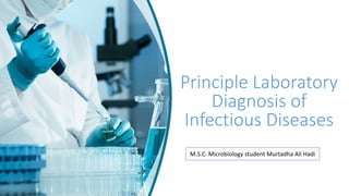 Principle Laboratory
Diagnosis of
Infectious Diseases
M.S.C. Microbiology student Murtadha Ali Hadi
 
