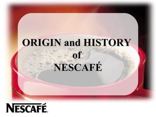 ORIGIN and HISTORY  of  NESCAFÉ 