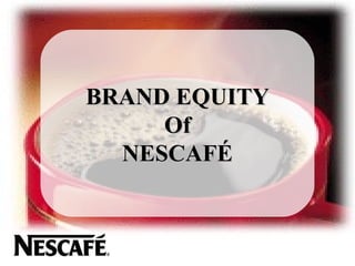 BRAND EQUITY Of NESCAFÉ 