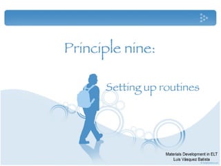 Principle nine setting up routines