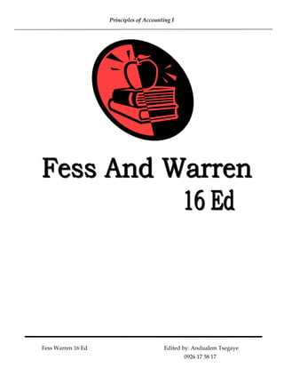 0926 17 58 17 
Principles of Accounting I 
Fess Warren 16 Ed Edited by: Andualem Tsegaye 
 