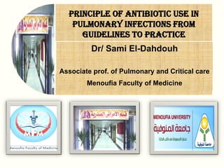 Principle Of Antibiotic Use In
Pulmonary Infections from
guidelines to practice
Dr/ Sami El-Dahdouh
Associate prof. of Pulmonary and Critical care
Menoufia Faculty of Medicine
 
