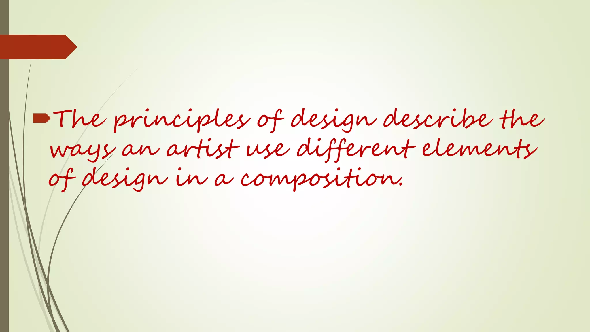 The principles of design describe the
ways an artist use different elements
of design in a composition.
 