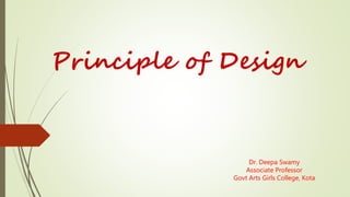Principle of Design
Dr. Deepa Swamy
Associate Professor
Govt Arts Girls College, Kota
 