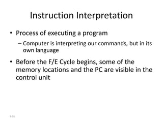 9-16
Instruction Interpretation
• Process of executing a program
– Computer is interpreting our commands, but in its
own l...