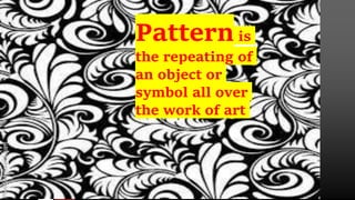 Pattern is
the repeating of
an object or
symbol all over
the work of art
 