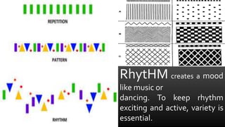RhytHM creates a mood
like music or
dancing. To keep rhythm
exciting and active, variety is
essential.
 