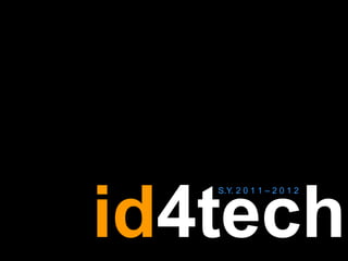 id4tech
S.Y. 2 0 1 1 – 2 0 1 2
 