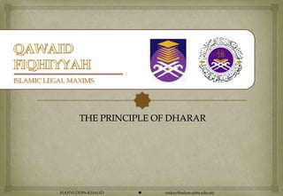 ISLAMIC LEGAL MAXIMS




                  THE PRINCIPLE OF DHARAR




           MAHYUDDIN KHALID      emkay@salam.uitm.edu.my
 