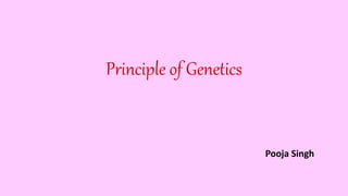 Principle of Genetics
Pooja Singh
 