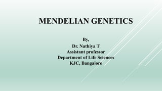 MENDELIAN GENETICS
By,
Dr. Nathiya T
Assistant professor
Department of Life Sciences
KJC, Bangalore
 