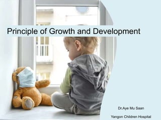 Principle of Growth and Development
Dr.Aye Mu Saan
Yangon Children Hospital
 