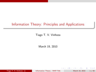 . . . . . .
.
.
. .
.
.
.
Information Theory: Principles and Applications
Tiago T. V. Vinhoza
March 19, 2010
Tiago T. V. Vinhoza () Information Theory - MAP-Tele March 19, 2010 1 / 50
 