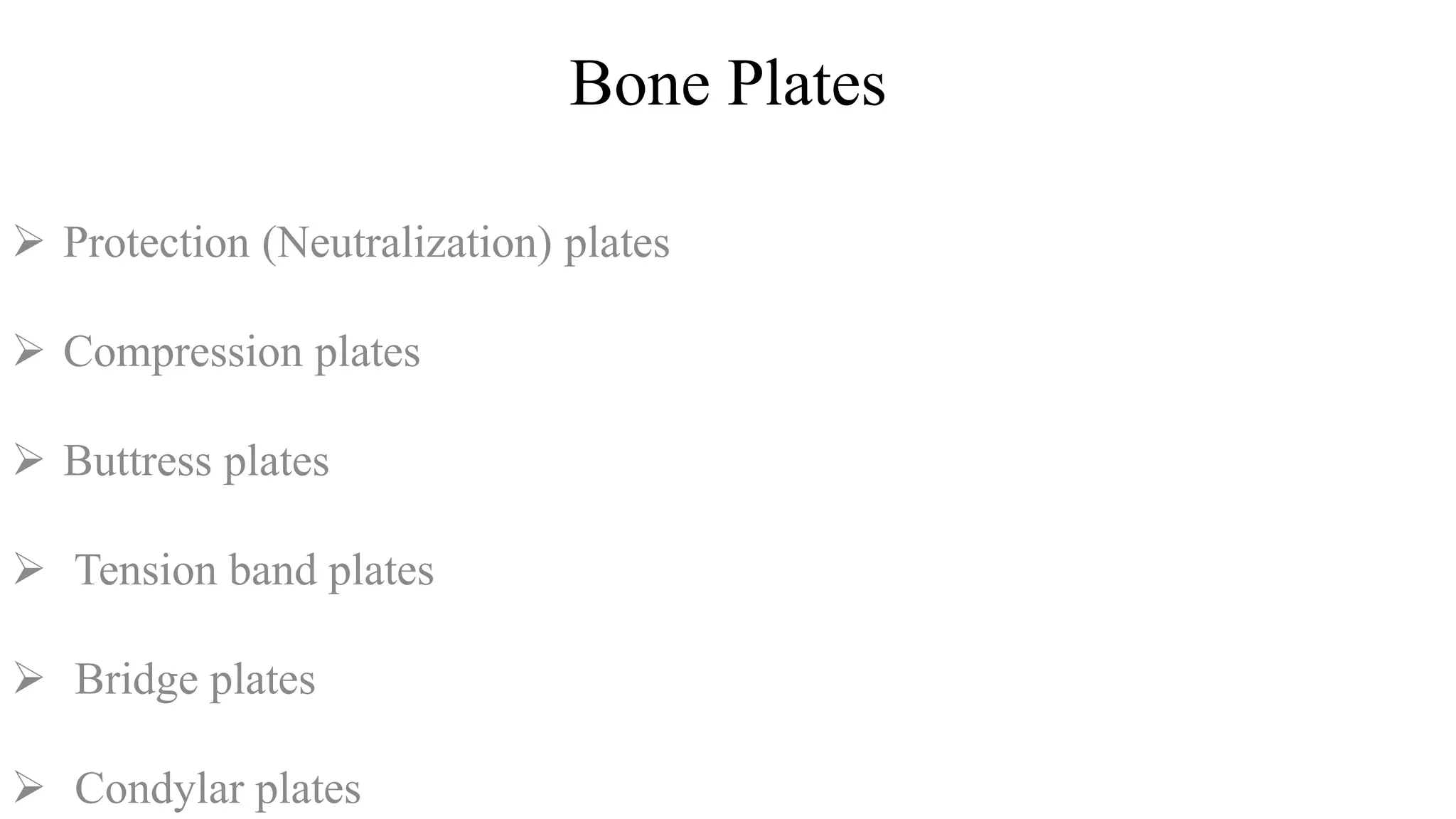 Bone Plates
 Protection (Neutralization) plates
 Compression plates
 Buttress plates
 Tension band plates
 Bridge plates
 Condylar plates
 