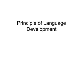 Principle of Language
Development
 