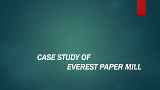 CASE STUDY OF
EVEREST PAPER MILL
 