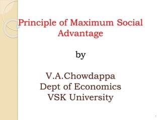 Principle of Maximum Social
Advantage
by
V.A.Chowdappa
Dept of Economics
VSK University
1
 