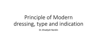 Principle of Modern
dressing, type and indication
Dr. Khadijah Nordin
 