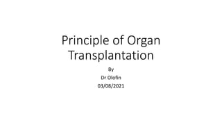 Principle of Organ
Transplantation
By
Dr Olofin
03/08/2021
 