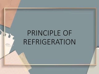 PRINCIPLE OF
REFRIGERATION
 