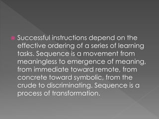  1. sequence through logical succession 
of blocks of content (lesson and courses) 
 2.sequence through knitting 
learni...