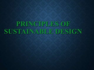 PRINCIPLES OF
SUSTAINABLE DESIGN
 