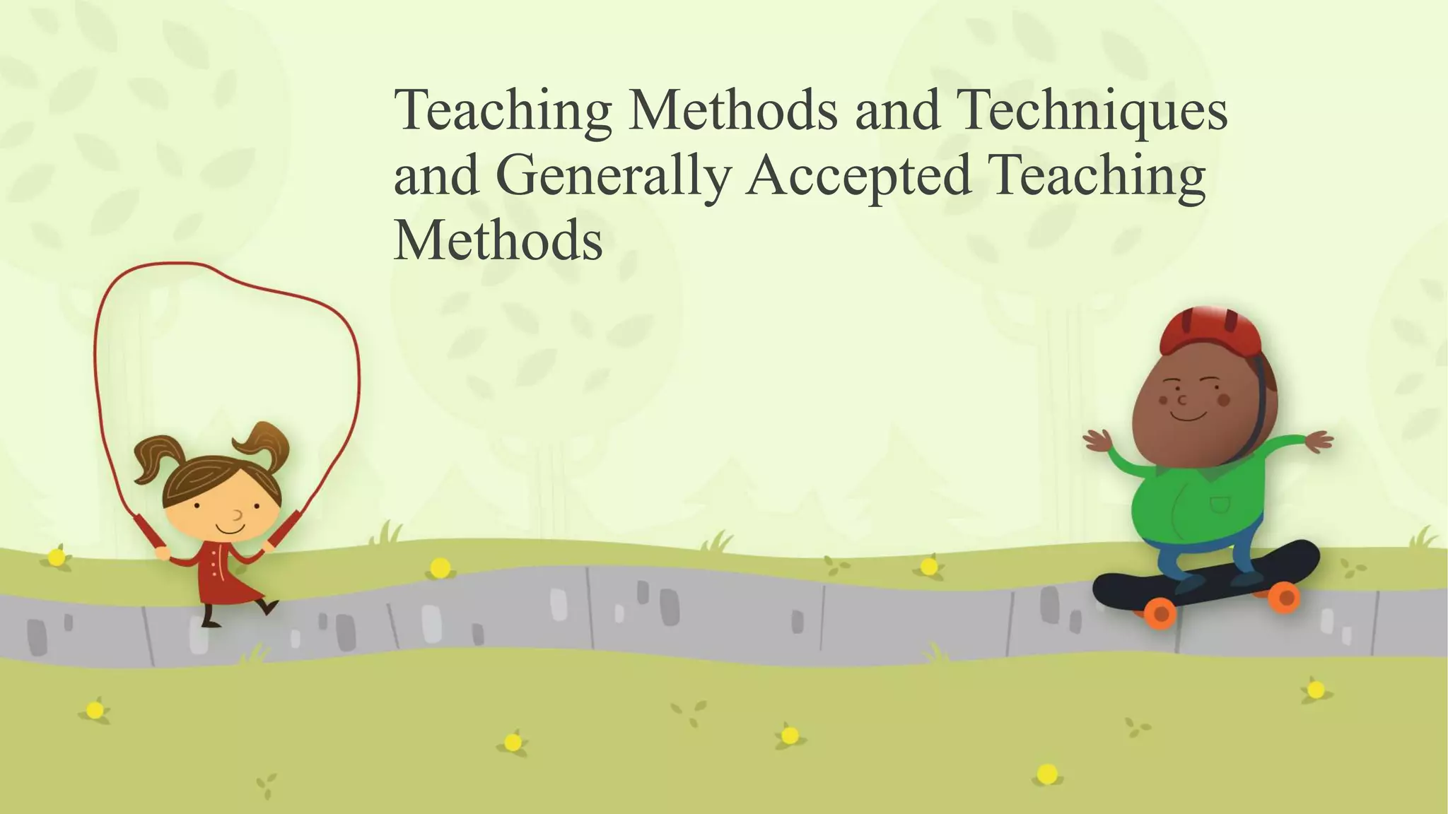 Teaching Methods and Techniques
and Generally Accepted Teaching
Methods
 
