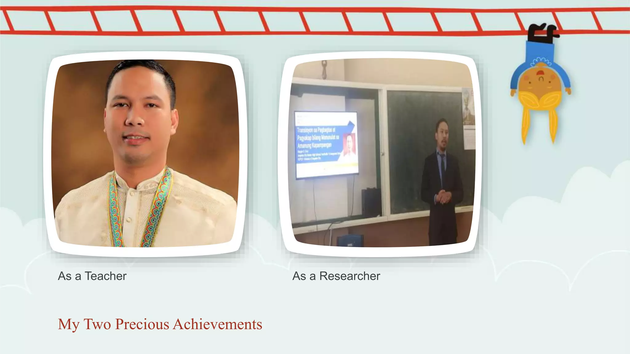 My Two Precious Achievements
As a Teacher As a Researcher
 