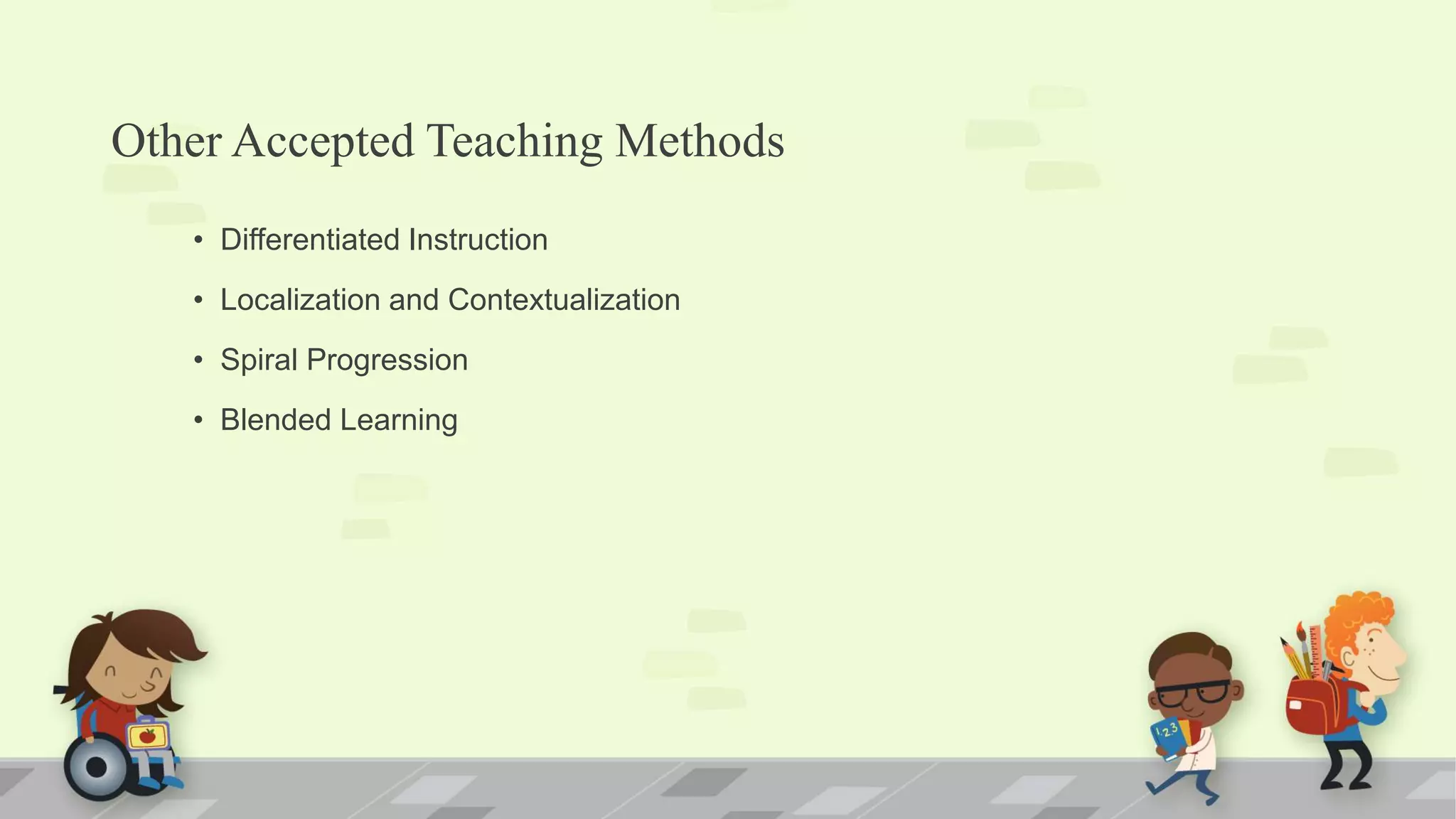 Other Accepted Teaching Methods
• Differentiated Instruction
• Localization and Contextualization
• Spiral Progression
• Blended Learning
 