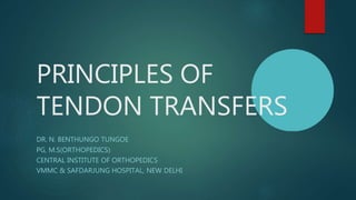 PRINCIPLES OF
TENDON TRANSFERS
DR. N. BENTHUNGO TUNGOE
PG, M.S(ORTHOPEDICS)
CENTRAL INSTITUTE OF ORTHOPEDICS
VMMC & SAFDARJUNG HOSPITAL, NEW DELHI
 