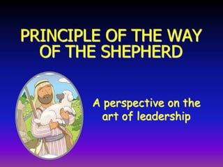 PRINCIPLE OF THE WAY
  OF THE SHEPHERD

       A perspective on the
         art of leadership
 