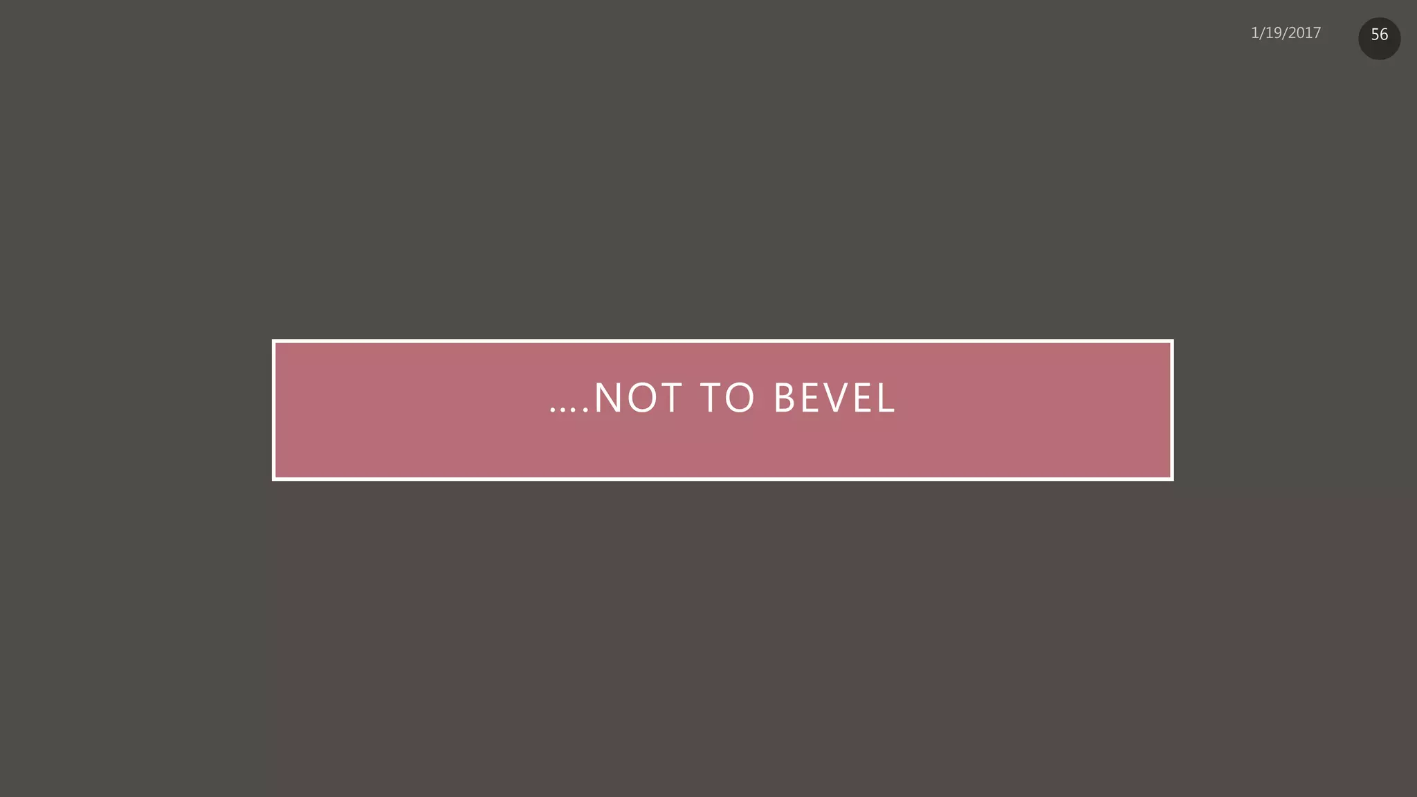 ….NOT TO BEVEL
56
 