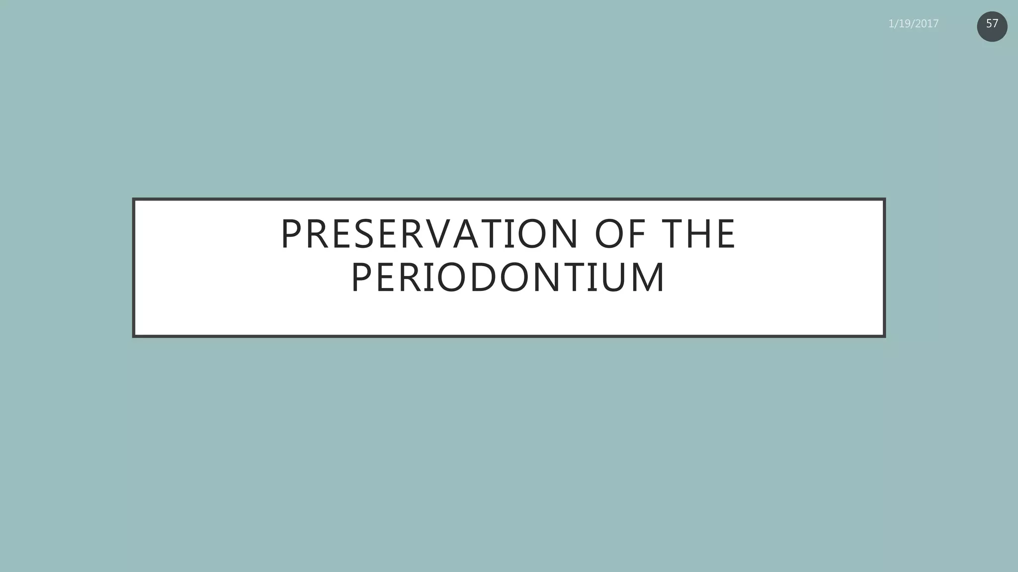 PRESERVATION OF THE
PERIODONTIUM
57
 