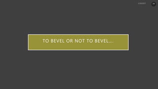 TO BEVEL OR NOT TO BEVEL….
54
 